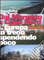 Dal Marocco a Capo Nord. L'Europa in treno spendendo poco libro