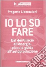 Io lo so fare. Dal dentifricio all'energia, piccola guida all'autoproduzione libro