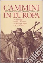 Cammini in Europa. Pellegrinaggi antichi e moderni tra Santiago, Roma e la Terra Santa libro