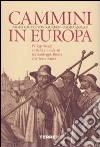 Cammini in Europa. Pellegrinaggi antichi e moderni tra Santiago, Roma e la Terra Santa libro