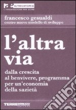 L'altra via. Dalla crescita al benvivere, programma per un'economia della sazietà libro