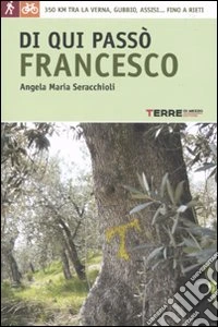 Di qui passò Francesco. 350 chilometri a piedi o in bicicletta tra la Verna, Gubbio, Assisi fino a Rieti libro
