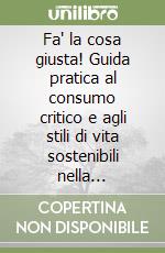 Fa' la cosa giusta! Guida pratica al consumo critico e agli stili di vita sostenibili nella provincia di Trento libro