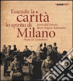 Essendo la carità lo spirito di Milano. Storia dell'istituto Beata Vergine Addolorata