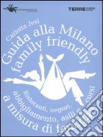 Guida alla Milano family friendly. Ristoranti, negozi, abbigliamento, asili e corsi a misura di famiglia libro