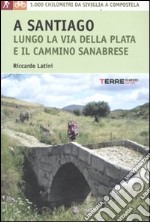 A Santiago per la Via della Plata. 1000 chilometri a piedi da Siviglia a Compostela libro