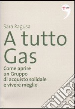 A tutto Gas. Come aprire un gruppo di acquisto solidale e vivere meglio