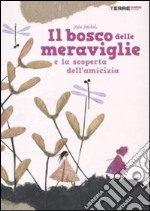 Il bosco delle meraviglie e la scoperta dell'amicizia. Ediz. illustrata libro