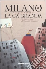 Milano & la Ca' Granda. Vita e personaggi dell'Ospedale Maggiore libro