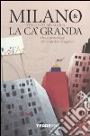 Milano & la Ca' Granda. Vita e personaggi dell'Ospedale Maggiore libro