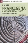 La via Francigena. Cartografia 1:30.000 e GPS libro