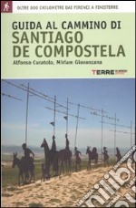 Guida al cammino di Santiago de Compostela. Oltre 800 chilometri dai Pirenei a Finisterre libro