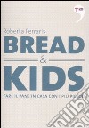 Bread & kids. Fare il pane in casa con i più piccoli libro