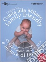 Guida alla Milano family friendly 2010. Ristoranti, negozi, abbigliamento, asili e corsi a misura di famiglia libro