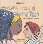 Questa non è una baby-sitter. Ediz. illustrata libro