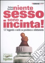 Niente sesso, sono incinta! 137 leggende e verità su gravidanza e allattamento