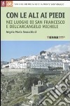 Con le ali ai piedi nei luoghi di san Francesco e dell'arcangelo Michele libro