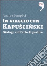 In viaggio con Kapuscinski. Dialogo sull'arte di partire libro