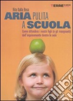 Aria pulita a scuola. Come difendere i nostri figli (e gli insegnanti) dall'inquinamento dentro le aule libro