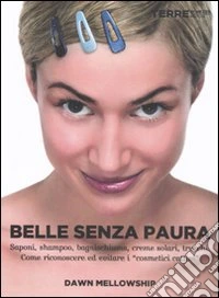 Belle senza paura. Saponi; shampoo; bagnoschiuma; creme solari; trucchi. Come riconoscere ed evitare i «cosmetici cattivi» libro