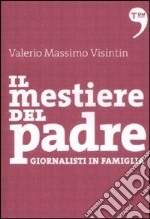 Il mestiere del padre. Giornalisti in famiglia libro