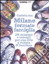 Milano formato famiglia. 200 indirizzi e consigli per una città a misura di bambino libro