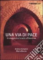 Una via di pace. In viaggio tra Israele e Palestina libro