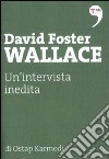 David Foster Wallace. Un'intervista inedita libro