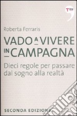 Vado a vivere in campagna. Dieci regole per passare dal sogno alla realtà libro