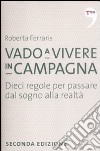 Vado a vivere in campagna. Dieci regole per passare dal sogno alla realtà libro