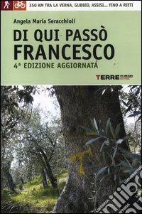 Di qui passò Francesco. 350 chilometri a piedi tra La Verna, Gubbio, Assisi... fino a Rieti libro