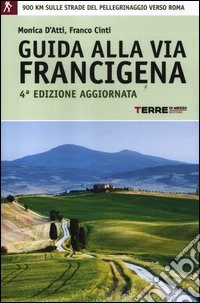 Guida alla via Francigena. 900 chilometri sulle strade del pellegrinaggio verso Roma libro