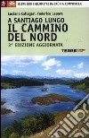 A Santiago lungo il cammino del Nord. Oltre 800 chilometri da Irún a Compostela libro