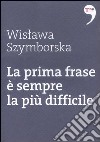La prima frase è sempre la più difficile libro di Szymborska Wislawa