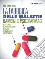 La fabbrica delle malattie. Bambini e psicofarmaci. Ecco come le multinazionali cercano di ammalare i nostri figli