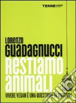 Restiamo animali. Vivere vegan è una questione di giustizia libro