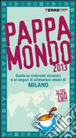 Pappamondo 2013. Guida ai ristoranti stranieri e ai negozi di alimentari etnici di Milano libro