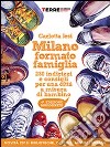 Milano formato famiglia. 200 indirizzi e consigli per una città a misura di bambino libro