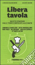 Libera tavola. Ricette d'autore dalle terre confiscate alle mafie libro