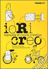 Io ricreo. Manuale di riciclo creativo libro