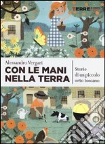 Con le mani nella terra. Storie di un piccolo orto toscano libro