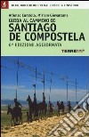 Guida al cammino di Santiago de Compostela. Oltre 800 chilometri dai Pirenei a Finisterre libro