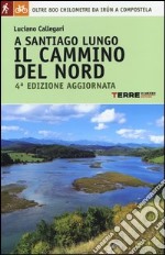 A Santiago lungo il cammino del Nord. Oltre 800 chilometri da Irún a Compostela libro