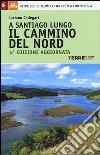 A Santiago lungo il cammino del Nord. Oltre 800 chilometri da Irún a Compostela libro