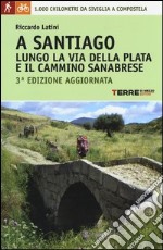 A Santiago lungo la Via della Plata e il cammino Sanabrese. 1000 chilometri a piedi da Siviglia a Compostela libro