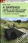 A Santiago lungo la Via della Plata e il cammino Sanabrese. 1000 chilometri a piedi da Siviglia a Compostela libro