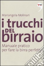 I trucchi del birraio. Manuale pratico per fare la birra perfetta libro