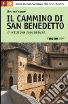 Il cammino di San Benedetto. 300 km da Norcia a Subiaco, fino a Montecassino. Ediz. illustrata libro
