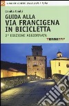 Guida alla via Francigena in bicicletta. 1.200 chilometri dalle Alpi aRoma libro