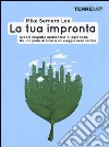 La tua impronta. Scopri l'impatto ambientale di ogni cosa. Da una pinta di birra a un viaggio nello spazio libro